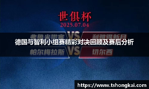 德国与智利小组赛精彩对决回顾及赛后分析